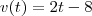 v(t) = 2t - 8 v(t) = 2t - 8