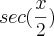 sec ( \frac{x}{2}) sec ( \frac{x}{2})