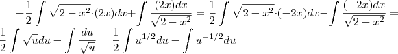 - \frac{1}{2}\int \sqrt{2-x^2} \cdot (2x)dx + \int \frac{(2x)dx}{\sqrt{2-x^2}} = \frac{1}{2}\int \sqrt{2-x^2} \cdot (-2x)dx - \int \frac{(-2x)dx}{\sqrt{2-x^2}} = \frac{1}{2} \int \sqrt{u}du - \int\frac{du}{\sqrt{u}} = \frac{1}{2} \int u^{1/2}du - \int u^{-1/2} du - \frac{1}{2}\int \sqrt{2-x^2} \cdot (2x)dx + \int \frac{(2x)dx}{\sqrt{2-x^2}} = \frac{1}{2}\int \sqrt{2-x^2} \cdot (-2x)dx - \int \frac{(-2x)dx}{\sqrt{2-x^2}} = \frac{1}{2} \int \sqrt{u}du - \int\frac{du}{\sqrt{u}} = \frac{1}{2} \int u^{1/2}du - \int u^{-1/2} du