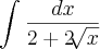 \int_{}^{}\frac{dx}{2+2\sqrt[]{x}}