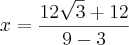 x = \frac{12\sqrt{3} + 12}{9-3}