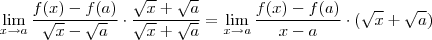 \lim_{x\to a} \frac{f(x)- f(a)}{ \sqrt{x} - \sqrt{a} } \cdot \frac{\sqrt{x} + \sqrt{a}}{\sqrt{x} + \sqrt{a}} = \lim_{x\to a} \frac{f(x) - f(a)}{x-a} \cdot (\sqrt{x} + \sqrt{a}) \lim_{x\to a} \frac{f(x)- f(a)}{ \sqrt{x} - \sqrt{a} } \cdot \frac{\sqrt{x} + \sqrt{a}}{\sqrt{x} + \sqrt{a}} = \lim_{x\to a} \frac{f(x) - f(a)}{x-a} \cdot (\sqrt{x} + \sqrt{a})