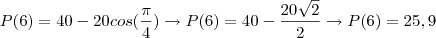 P(6)=40-20cos(\frac{\pi}{4})\rightarrow P(6)=40-\frac{20\sqrt{2}}{2}\rightarrow P(6)=25,9