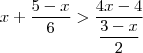 x + \frac{5-x}{6}  >  \frac{4x-4}{\dfrac{3-x}{2}}