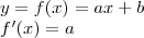 \\ y = f(x) = ax + b \\ f'(x) = a \\ y = f(x) = ax + b \\ f'(x) = a