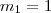m_1=1
