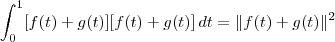 \int_0^1 [f(t)+g(t)][f(t)+g(t)]\, dt = \|f(t) + g(t)\|^2