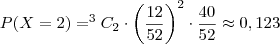 P(X=2)=^3C_{2} \cdot \left(\frac{12}{52}\right)^2 \cdot \frac{40}{52} \approx 0,123