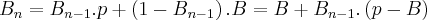 {B}_{n} = {B}_{n - 1} . p + \left(1 - {B}_{n - 1} \right) . B = B + {B}_{n - 1} . \left(p - B \right)