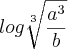 log\sqrt[3]{\frac{a^3}{b}}