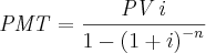 {\it PMT}={\frac {{\it PV}\,i}{1- \left( 1+i \right) ^{-n}}} {\it PMT}={\frac {{\it PV}\,i}{1- \left( 1+i \right) ^{-n}}}