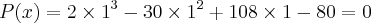 P(x) = {2\times 1}^{3}- {30 \times 1}^{2} + 108 \times 1 - 80 = 0