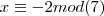 x \equiv -2 mod(7) x \equiv -2 mod(7)