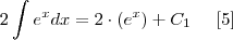 2\int e^x dx = 2 \cdot(e^x) + {C}_{1} \;\;\;\;\; [5]