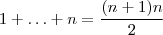 1+ \hdots + n = \frac{(n+1)n}{2} 1+ \hdots + n = \frac{(n+1)n}{2}