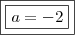 \boxed{\boxed{a = - 2}}