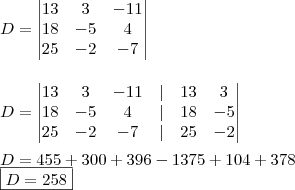 \\ D = \begin{vmatrix} 13 & 3 & - 11 \\ 18 & - 5 & 4 \\ 25 & - 2 & - 7 \end{vmatrix} \\\\\\ D = \begin{vmatrix} 13 & 3 & - 11 & | & 13 & 3 \\ 18 & - 5 & 4 & | & 18 & - 5 \\ 25 & - 2 & - 7 & | & 25 & - 2 \end{vmatrix} \\\\ D = 455 + 300 + 396 - 1375 + 104 + 378 \\ \boxed{D = 258}