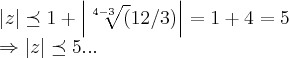 \left|z \right|\preceq 1+\left|\sqrt[4-3]({12}/3) \right|=1+4=5

\Rightarrow \left|z \right|\preceq 5...