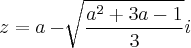 z=a-\sqrt[]{\frac{{a}^{2}+3a-1}{3}}i