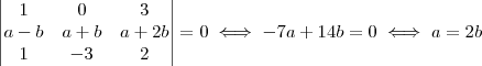 \begin{vmatrix}1 & 0& 3 \\ a - b & a + b & a + 2b \\ 1 & - 3 & 2\end{vmatrix} = 0 \iff -7a + 14b = 0 \iff a = 2b \begin{vmatrix}1 & 0& 3 \\ a - b & a + b & a + 2b \\ 1 & - 3 & 2\end{vmatrix} = 0 \iff -7a + 14b = 0 \iff a = 2b
