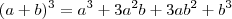 (a+b)^3 = a^3 + 3 a^2 b + 3 a b^2 + b^3 (a+b)^3 = a^3 + 3 a^2 b + 3 a b^2 + b^3