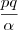 \frac {pq} {\alpha}