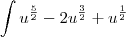 \int u^\frac{5}{2}-2u^\frac{3}{2}+u^\frac{1}{2}