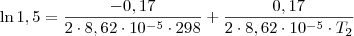 \ln1,5 = 
\frac{-0,17}{2\cdot8,62\cdot10^{-5}\cdot298}
+
\frac{0,17}{2\cdot8,62\cdot10^{-5}\cdot T_2}