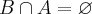 B\cap A = \varnothing
