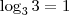 \log_3 3 = 1 \log_3 3 = 1