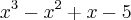 {x}^{3}-{x}^{2}+x-5 {x}^{3}-{x}^{2}+x-5