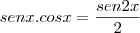 senx.cosx = \frac{sen 2x}{2}