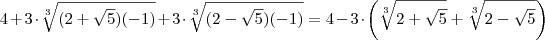 4+3\cdot\sqrt[3]{(2+\sqrt{5})(-1)}+3\cdot\sqrt[3]{(2-\sqrt{5})(-1)}=4-3\cdot\left(\sqrt[3]{2+\sqrt{5}}+\sqrt[3]{2-\sqrt{5}}\right)