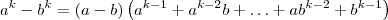 a^k - b^k = (a - b)\left(a^{k-1} + a^{k-2}b + \ldots + ab^{k-2} + b^{k-1}\right) a^k - b^k = (a - b)\left(a^{k-1} + a^{k-2}b + \ldots + ab^{k-2} + b^{k-1}\right)