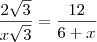 \frac{2\sqrt{3}}{x\sqrt{3}}=\frac{12}{6+x} \frac{2\sqrt{3}}{x\sqrt{3}}=\frac{12}{6+x}