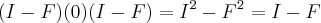 (I-F)(0)(I-F)={I}^{2}-{F}^{2}=I-F (I-F)(0)(I-F)={I}^{2}-{F}^{2}=I-F