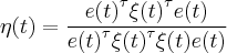 \eta(t)=\frac{{e(t)}^{\tau}{\xi(t)}^{\tau}e(t)}{{e(t)}^{\tau}{\xi(t)}^{\tau}\xi(t)e(t)}