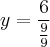 y = \frac{6}{\frac{9}{9}}