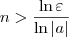 n  >  \frac{\ln\varepsilon}{\ln |a|}