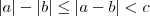 |a| - |b| \leq |a-b| < c