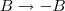 B \rightarrow  -B
