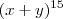 (x+y)^{15} (x+y)^{15}