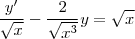 \frac{y'}{\sqrt x}-\frac{2}{\sqrt{x^3}} y=\sqrt{x}