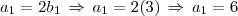 a_1=2b_1\,\Rightarrow\,a_1=2(3)\,\Rightarrow\,a_1=6