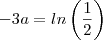 -3a=ln\left(\frac{1}{2}\right) -3a=ln\left(\frac{1}{2}\right)