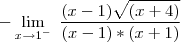 -\lim_{x \to 1^{-}} \; \frac{(x-1)\sqrt{(x+4)}}{(x-1)*(x+1)}