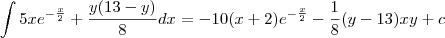 \int 5x{e}^{-\frac{x}{2}} + \frac{y(13-y)}{8} dx = - 10(x + 2) e^{-\frac{x}{2}} - \frac{1}{8}(y - 13)xy + c \int 5x{e}^{-\frac{x}{2}} + \frac{y(13-y)}{8} dx = - 10(x + 2) e^{-\frac{x}{2}} - \frac{1}{8}(y - 13)xy + c