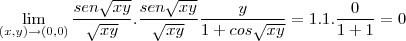 \lim_{(x,y)\to(0,0)}\frac{sen\sqrt{xy}}{\sqrt{xy}}.\frac{sen\sqrt{xy}}{\sqrt{xy}}\frac{y}{1+cos\sqrt{xy}}=1.1.\frac{0}{1+1}=0
