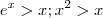 e^x > x ; x^2 > x e^x > x ; x^2 > x