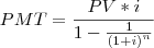 PMT = \frac{PV*i}{1-\frac{1}{{(1+i)}^{n}}}